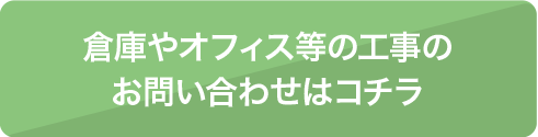 倉庫やオフィス等の工事のお問い合わせはコチラ